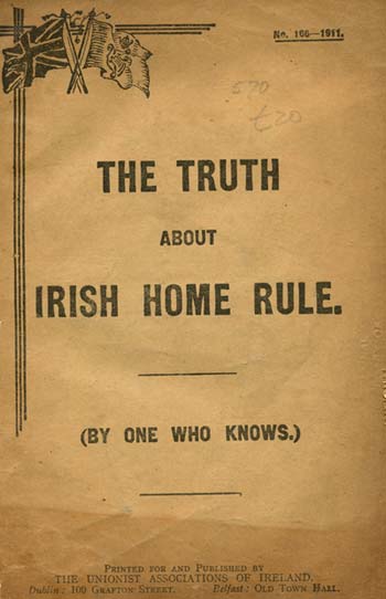 The truth about Irish Home Rule : a Unionist pamphlet sets out the case against self-government for Ireland even before the Third Home Rule had been published. Speaking about the Irish Party last night in Bray, T.S.F Battersby remarked: ‘We will not be put under the heel of these men.’ (NLI,  LO 6532)